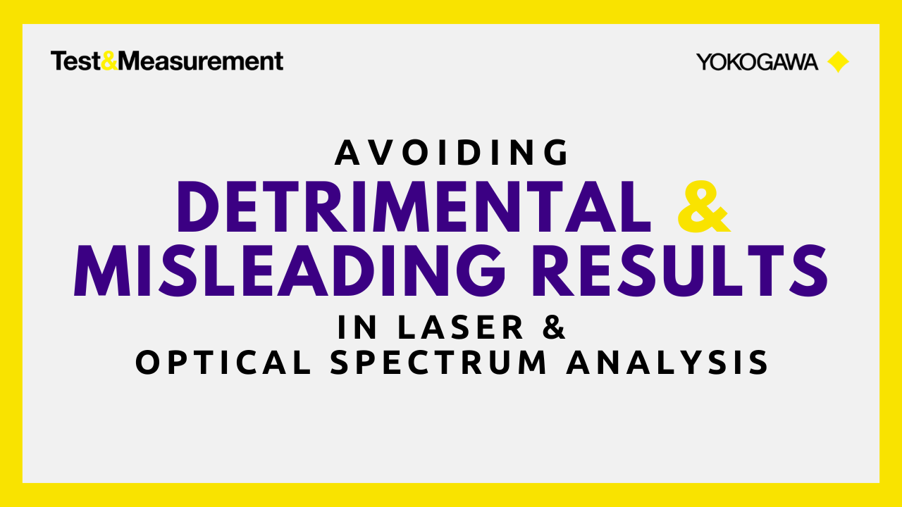 Avoiding Detrimental & Misleading Results in Laser & Optical Spectrum Analysis | Yokogawa Test&Measurement